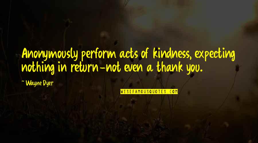 Winterschlaf English Quotes By Wayne Dyer: Anonymously perform acts of kindness, expecting nothing in