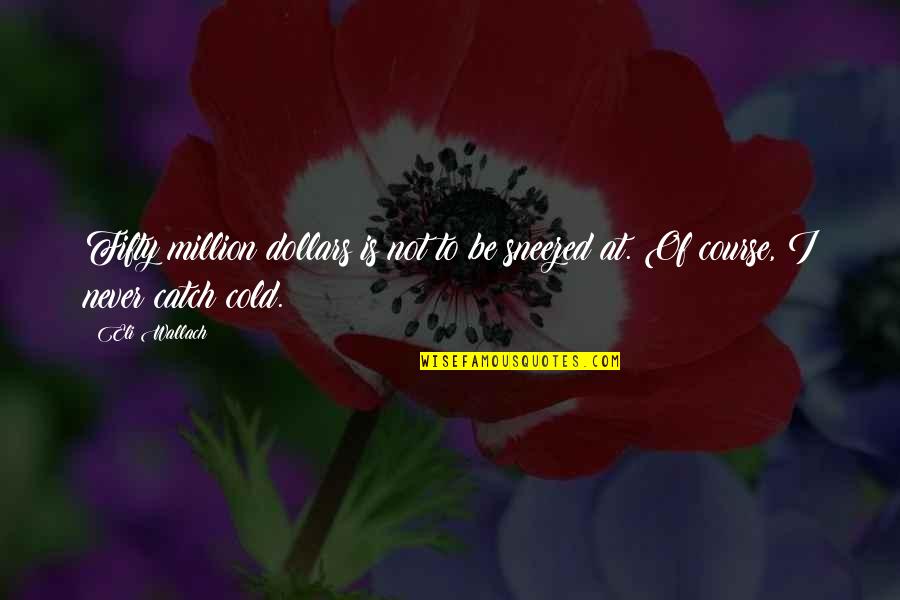 Wintersmith Phantom Quotes By Eli Wallach: Fifty million dollars is not to be sneezed