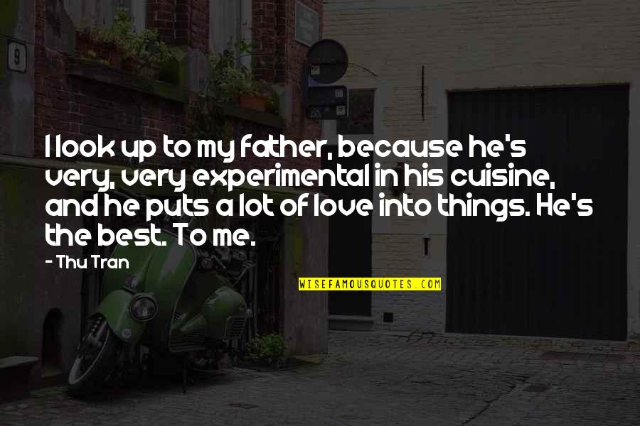 Wintersmith Quotes By Thu Tran: I look up to my father, because he's Wintersmith Quotes By Thu Tran: I look up to my father, because he's