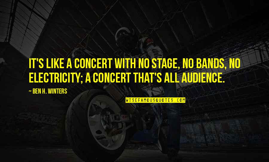 Winters's Quotes By Ben H. Winters: It's like a concert with no stage, no