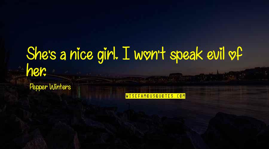 Winters's Quotes By Pepper Winters: She's a nice girl. I won't speak evil