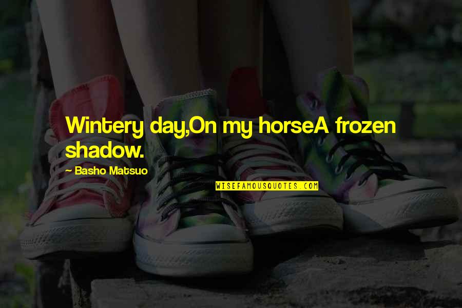 Wintery Quotes By Basho Matsuo: Wintery day,On my horseA frozen shadow.