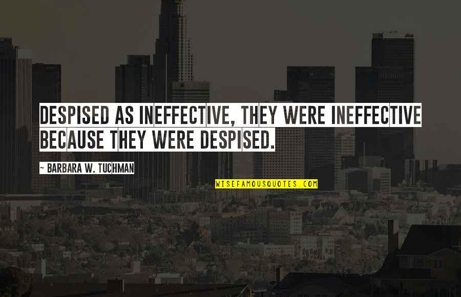 Winthrop Quotes By Barbara W. Tuchman: Despised as ineffective, they were ineffective because they Winthrop Quotes By Barbara W. Tuchman: Despised as ineffective, they were ineffective because they
