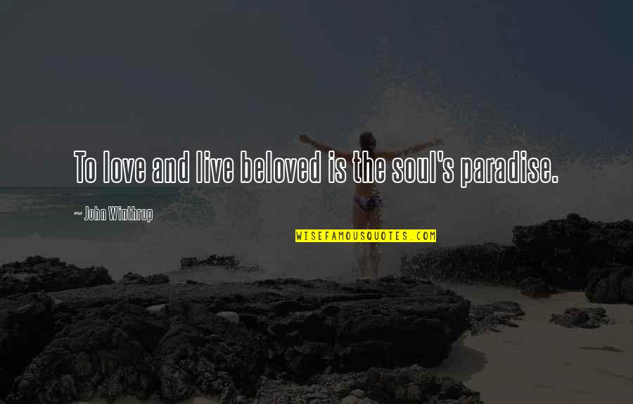 Winthrop Quotes By John Winthrop: To love and live beloved is the soul's Winthrop Quotes By John Winthrop: To love and live beloved is the soul's