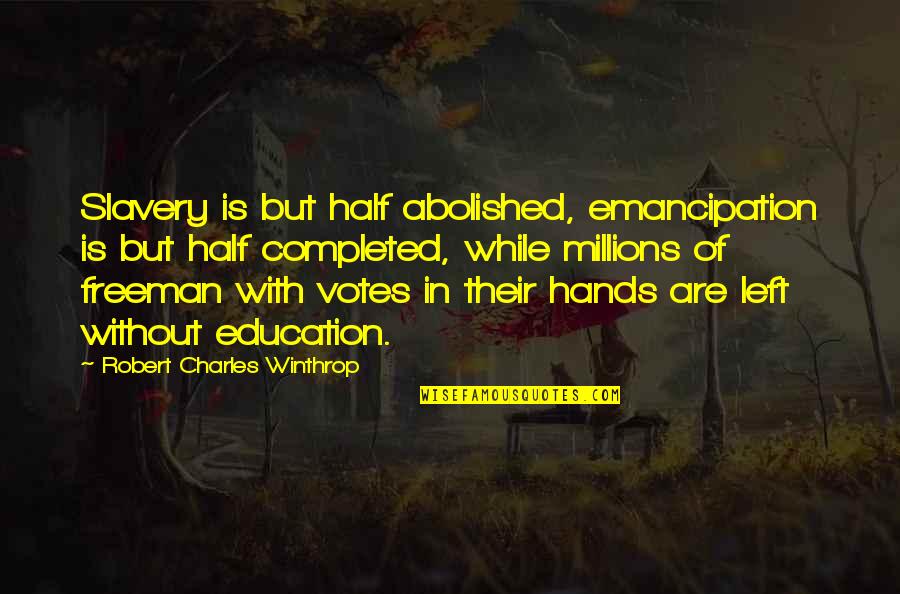 Winthrop Quotes By Robert Charles Winthrop: Slavery is but half abolished, emancipation is but Winthrop Quotes By Robert Charles Winthrop: Slavery is but half abolished, emancipation is but