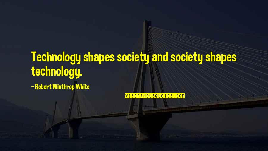 Winthrop Quotes By Robert Winthrop White: Technology shapes society and society shapes technology. Winthrop Quotes By Robert Winthrop White: Technology shapes society and society shapes technology.