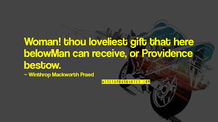 Winthrop Quotes By Winthrop Mackworth Praed: Woman! thou loveliest gift that here belowMan can Winthrop Quotes By Winthrop Mackworth Praed: Woman! thou loveliest gift that here belowMan can