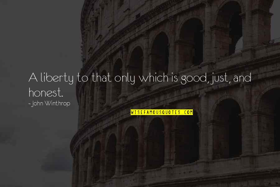 Winthrop's Quotes By John Winthrop: A liberty to that only which is good,