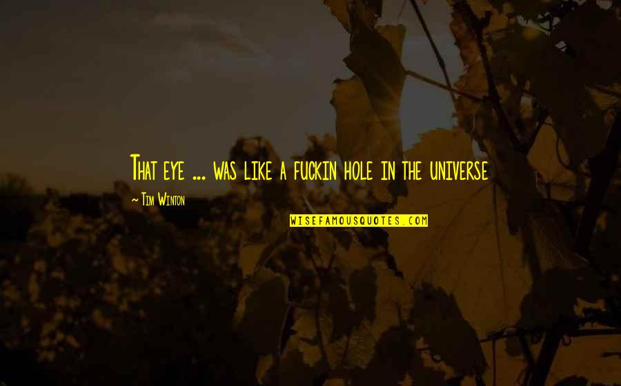 Winton Quotes By Tim Winton: That eye ... was like a fuckin hole Winton Quotes By Tim Winton: That eye ... was like a fuckin hole