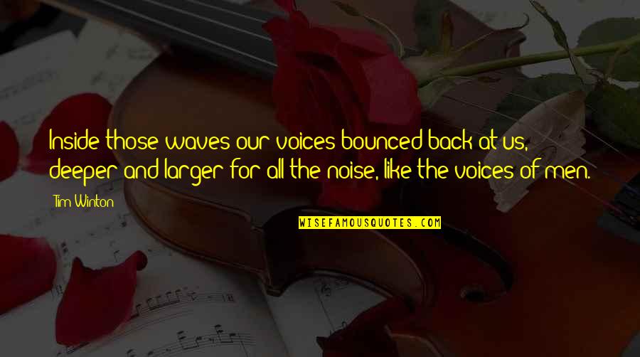 Winton Quotes By Tim Winton: Inside those waves our voices bounced back at Winton Quotes By Tim Winton: Inside those waves our voices bounced back at