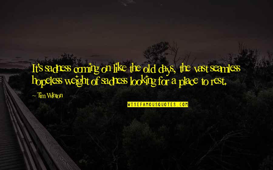 Winton Quotes By Tim Winton: It's sadness coming on like the old days, Winton Quotes By Tim Winton: It's sadness coming on like the old days,