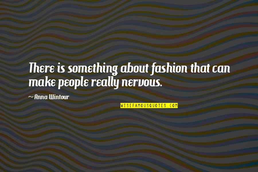 Wintour Of Fashion Quotes By Anna Wintour: There is something about fashion that can make
