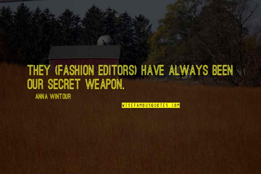 Wintour Of Fashion Quotes By Anna Wintour: They (fashion editors) have always been our secret Wintour Of Fashion Quotes By Anna Wintour: They (fashion editors) have always been our secret