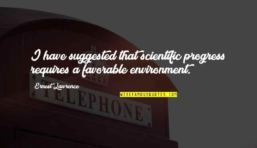 Wintriness Responded Quotes By Ernest Lawrence: I have suggested that scientific progress requires a