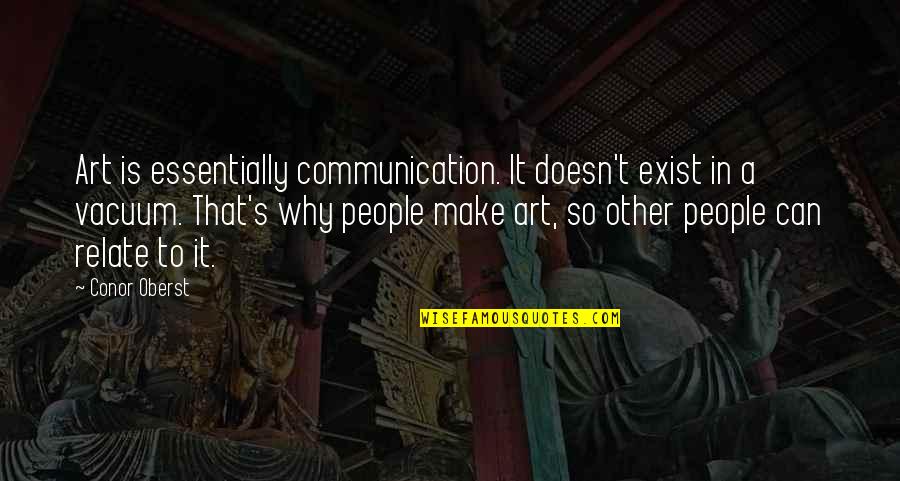 Wintrow Quotes By Conor Oberst: Art is essentially communication. It doesn't exist in