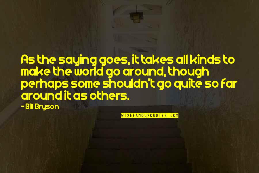 Wintry Afternoon Quotes By Bill Bryson: As the saying goes, it takes all kinds
