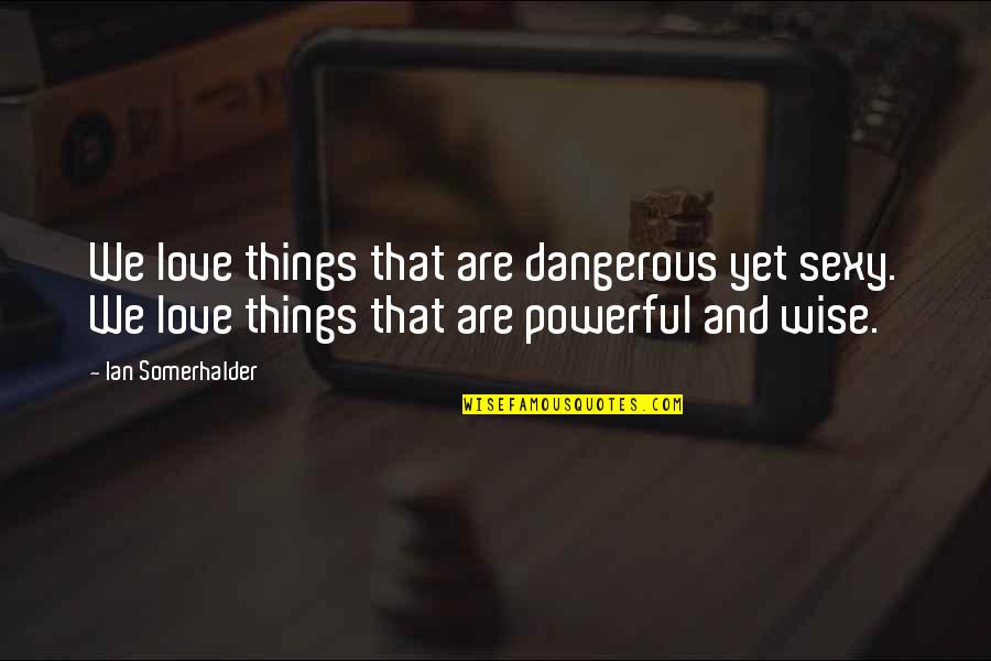 Wintry Afternoon Quotes By Ian Somerhalder: We love things that are dangerous yet sexy.