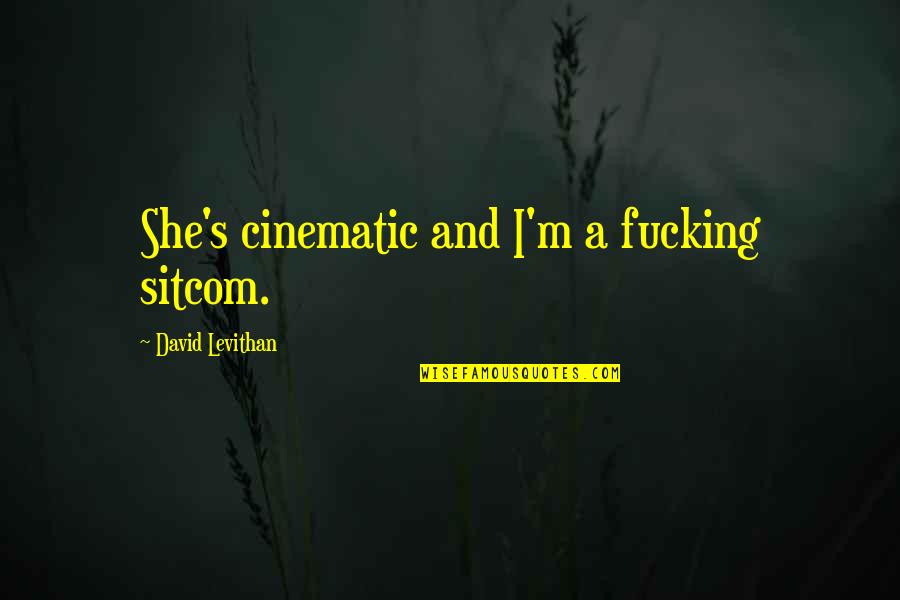 Wintry Scenes Quotes By David Levithan: She's cinematic and I'm a fucking sitcom. Wintry Scenes Quotes By David Levithan: She's cinematic and I'm a fucking sitcom.
