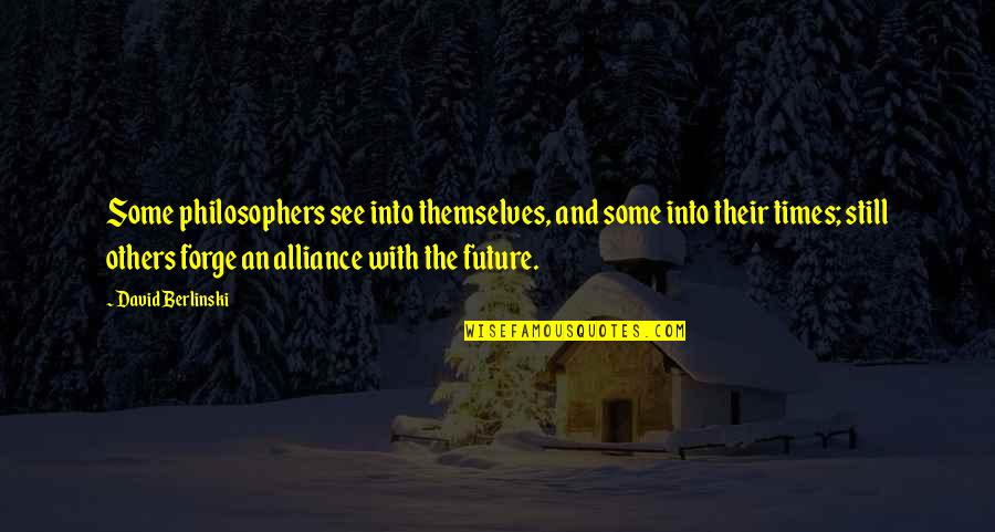 Wintsch Violins Quotes By David Berlinski: Some philosophers see into themselves, and some into Wintsch Violins Quotes By David Berlinski: Some philosophers see into themselves, and some into