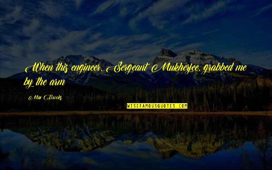 Wintsch Violins Quotes By Max Brooks: When this engineer, Sergeant Mukherjee, grabbed me by