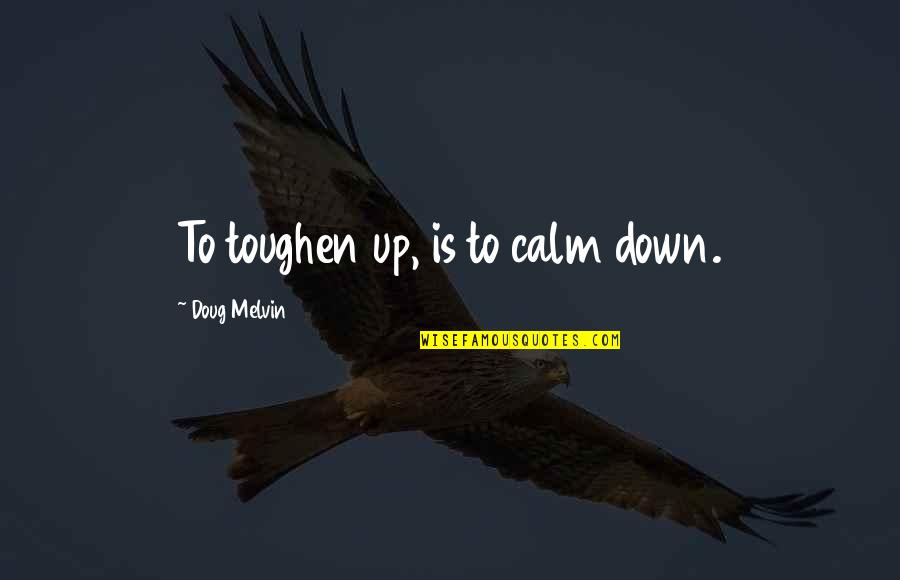 Winzell Quotes By Doug Melvin: To toughen up, is to calm down. Winzell Quotes By Doug Melvin: To toughen up, is to calm down.