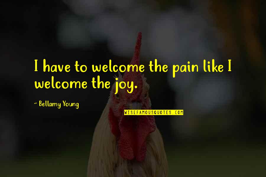 Winzinger Construction Quotes By Bellamy Young: I have to welcome the pain like I Winzinger Construction Quotes By Bellamy Young: I have to welcome the pain like I