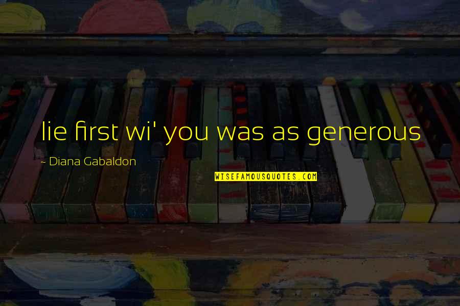 Wi'oot Quotes By Diana Gabaldon: lie first wi' you was as generous