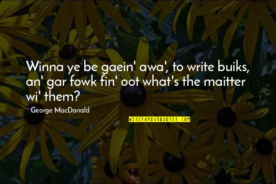 Wi'oot Quotes By George MacDonald: Winna ye be gaein' awa', to write buiks,