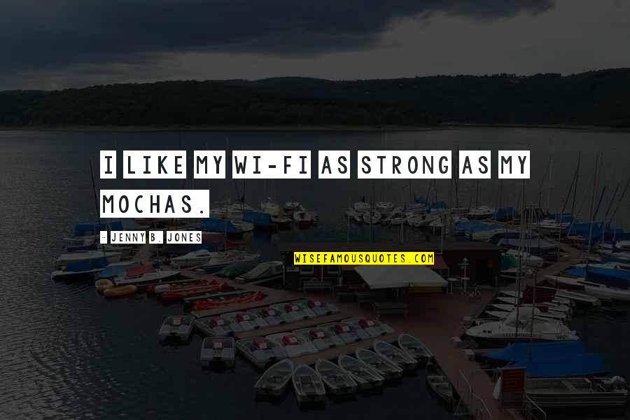 Wi'oot Quotes By Jenny B. Jones: I like my wi-fi as strong as my