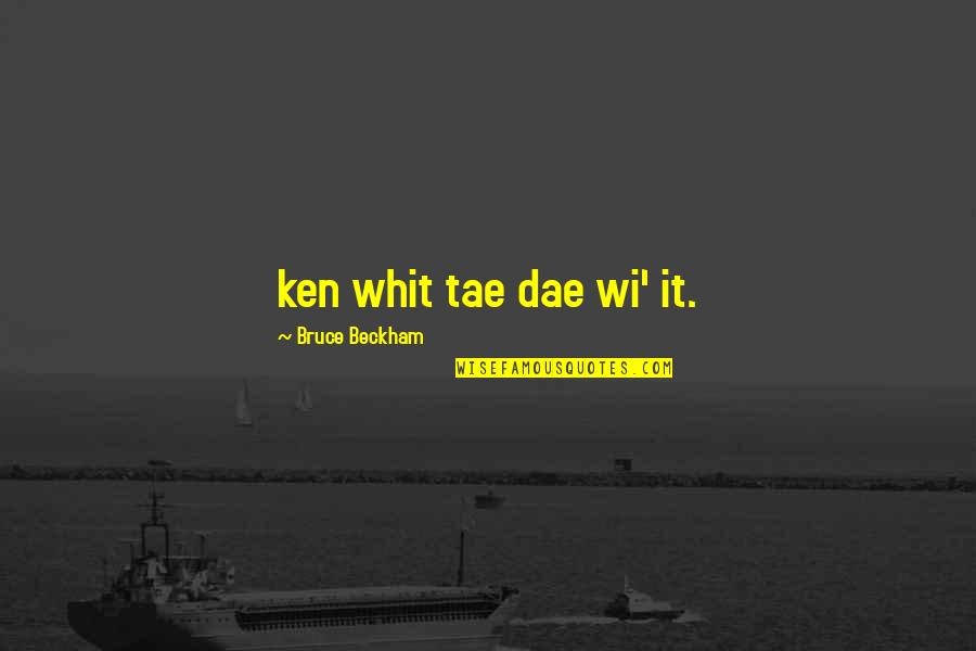 Wi'out Quotes By Bruce Beckham: ken whit tae dae wi' it.