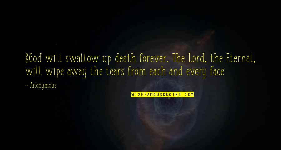 Wipe Away Tears Quotes By Anonymous: 8God will swallow up death forever. The Lord, Wipe Away Tears Quotes By Anonymous: 8God will swallow up death forever. The Lord,