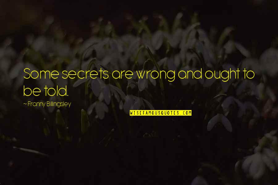 Wipe Away Tears Quotes By Franny Billingsley: Some secrets are wrong and ought to be Wipe Away Tears Quotes By Franny Billingsley: Some secrets are wrong and ought to be