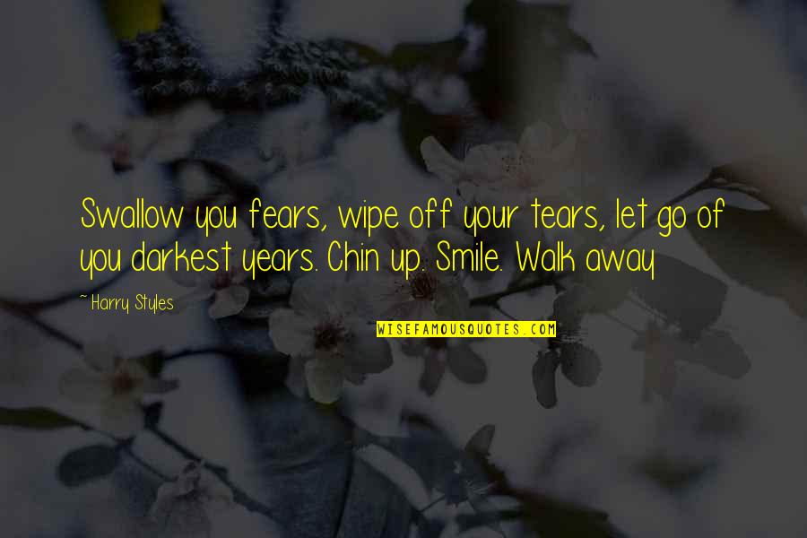 Wipe Away Tears Quotes By Harry Styles: Swallow you fears, wipe off your tears, let Wipe Away Tears Quotes By Harry Styles: Swallow you fears, wipe off your tears, let