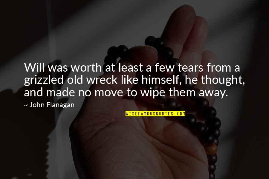 Wipe Away Tears Quotes By John Flanagan: Will was worth at least a few tears Wipe Away Tears Quotes By John Flanagan: Will was worth at least a few tears