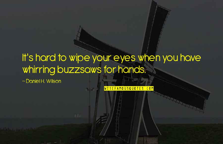 Wipe My Hands Quotes By Daniel H. Wilson: It's hard to wipe your eyes when you