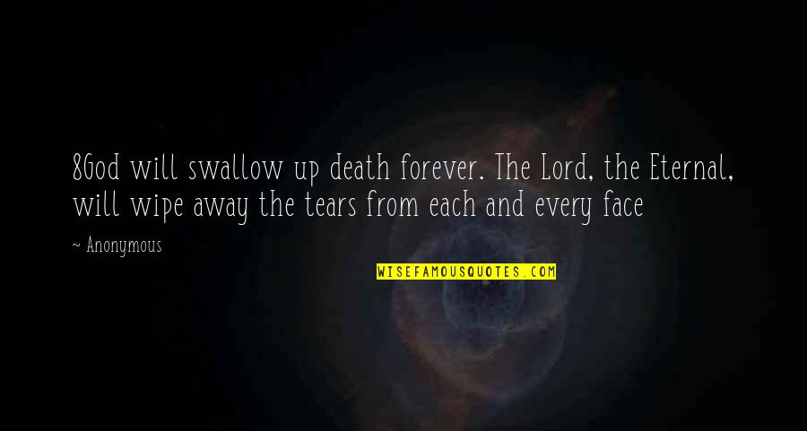 Wipe My Own Tears Quotes By Anonymous: 8God will swallow up death forever. The Lord,
