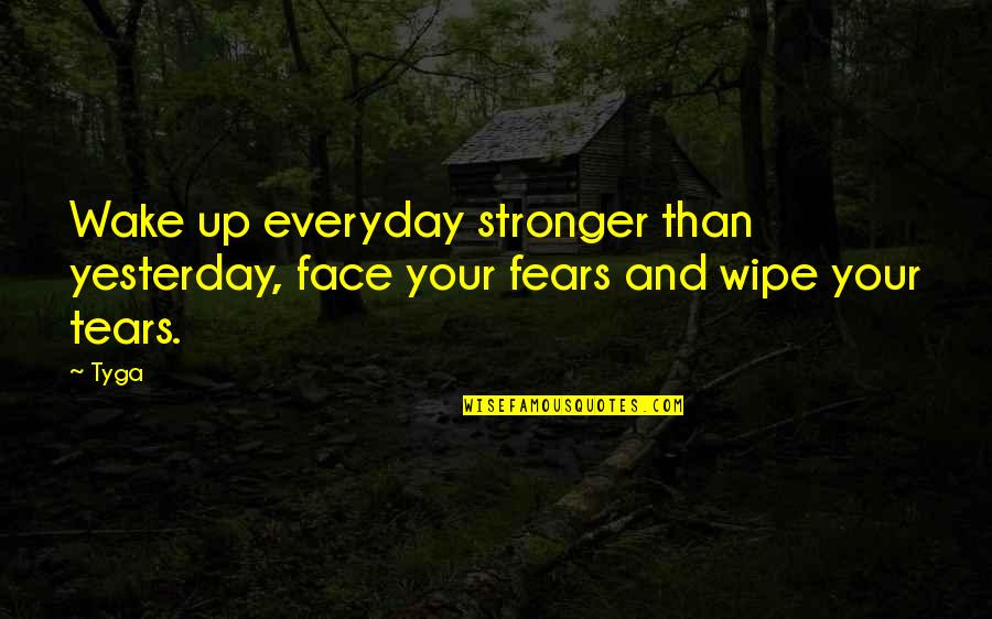 Wipe My Own Tears Quotes By Tyga: Wake up everyday stronger than yesterday, face your