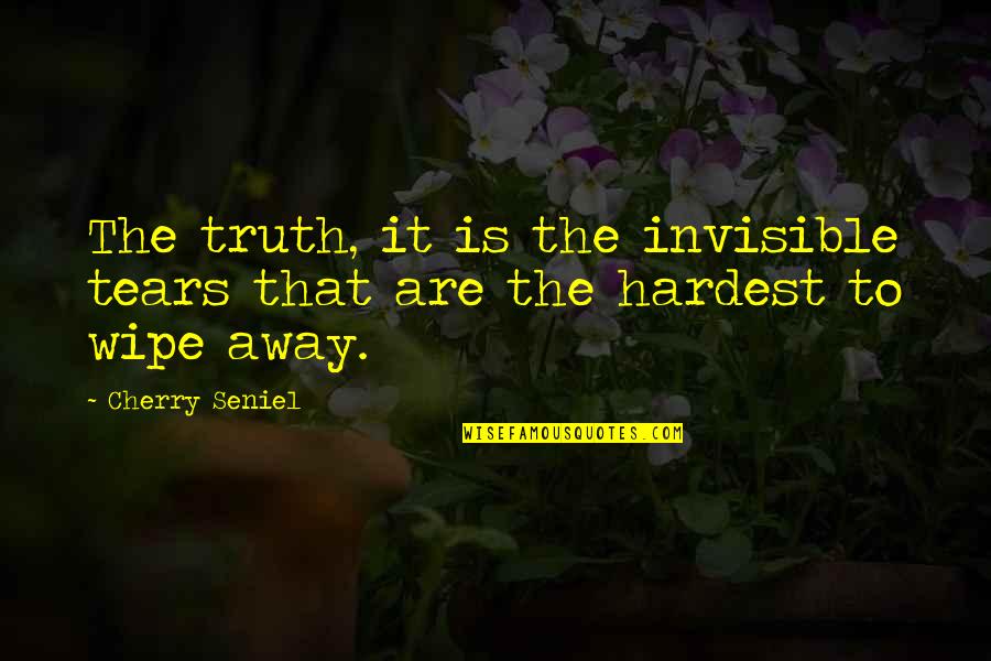 Wipe My Tears Away Quotes By Cherry Seniel: The truth, it is the invisible tears that