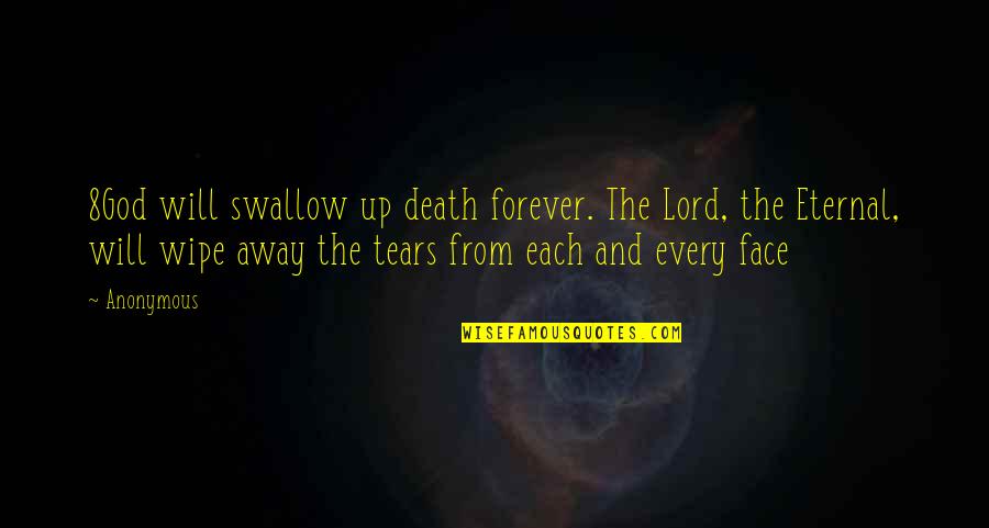 Wipe My Tears Quotes By Anonymous: 8God will swallow up death forever. The Lord,