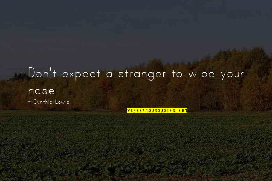 Wipe Off Quotes By Cynthia Lewis: Don't expect a stranger to wipe your nose.