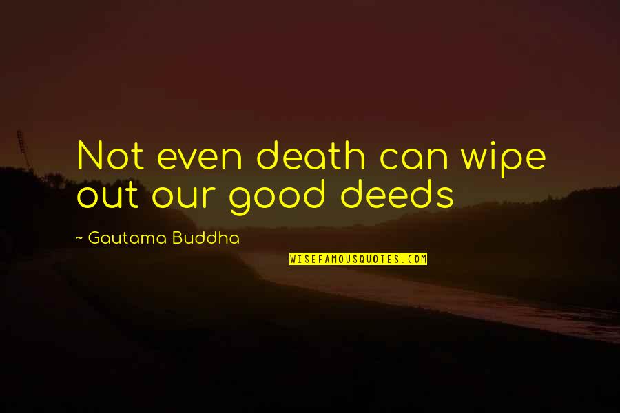 Wipe Off Quotes By Gautama Buddha: Not even death can wipe out our good