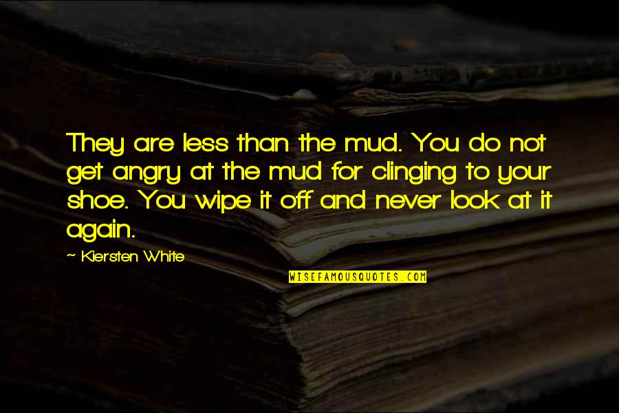 Wipe Off Quotes By Kiersten White: They are less than the mud. You do