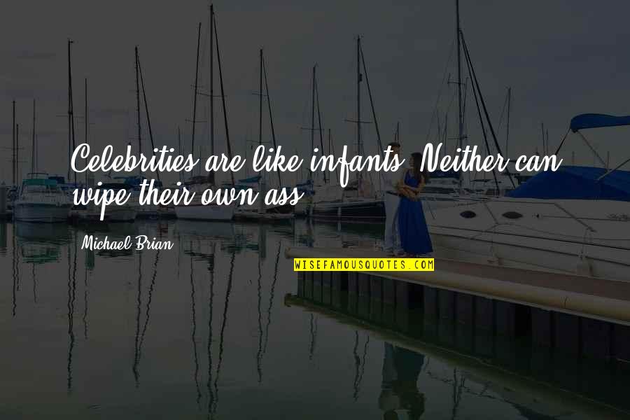Wipe Off Quotes By Michael Brian: Celebrities are like infants. Neither can wipe their