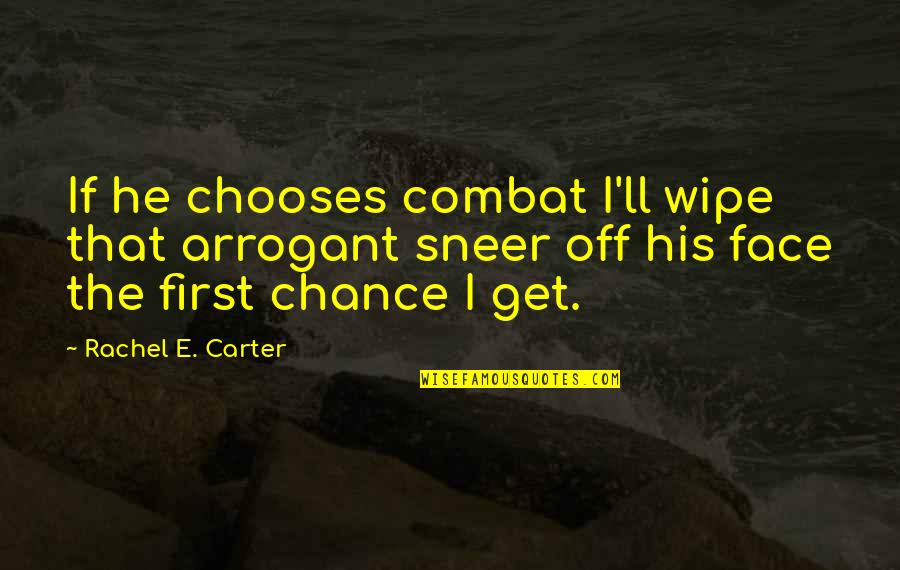 Wipe Off Quotes By Rachel E. Carter: If he chooses combat I'll wipe that arrogant