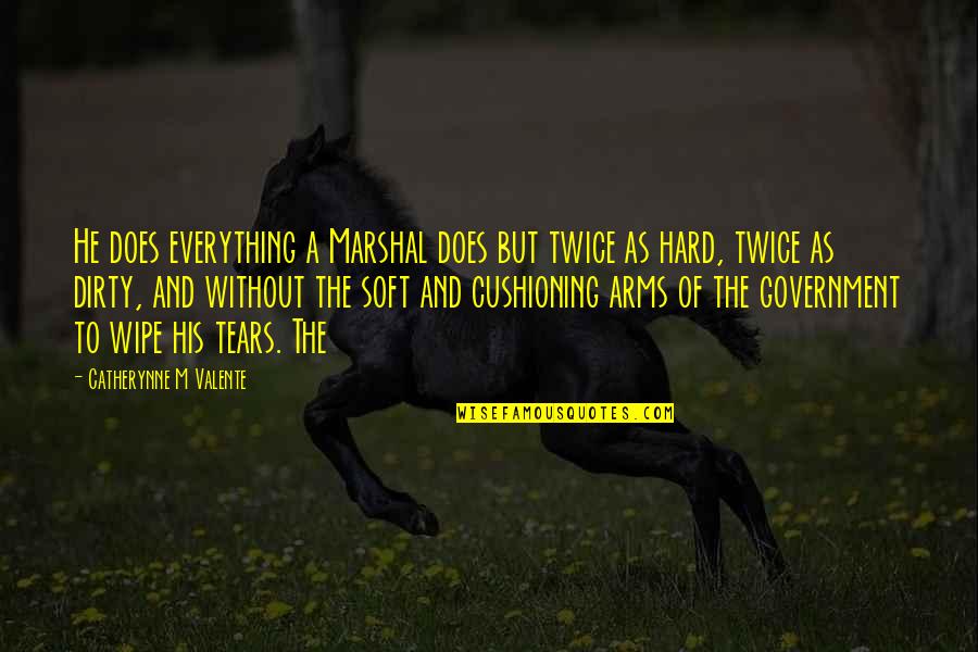 Wipe Off Tears Quotes By Catherynne M Valente: He does everything a Marshal does but twice Wipe Off Tears Quotes By Catherynne M Valente: He does everything a Marshal does but twice