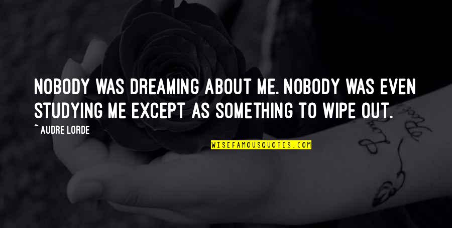 Wipe Out Quotes By Audre Lorde: Nobody was dreaming about me. Nobody was even