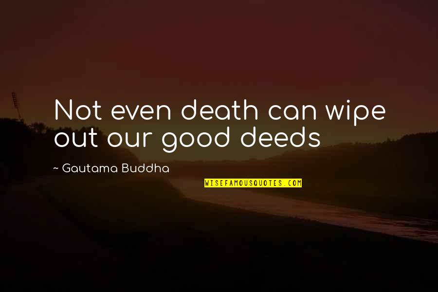 Wipe Out Quotes By Gautama Buddha: Not even death can wipe out our good