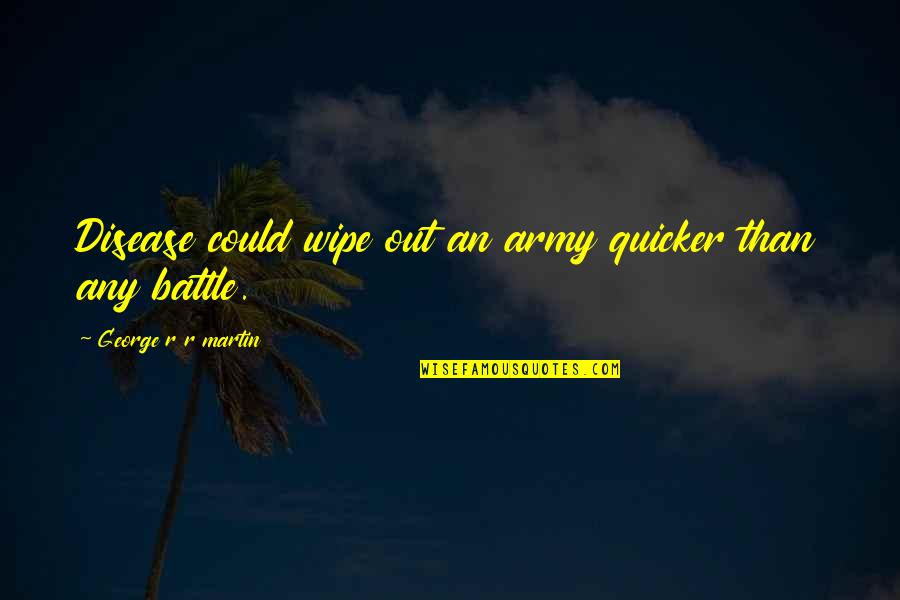 Wipe Out Quotes By George R R Martin: Disease could wipe out an army quicker than