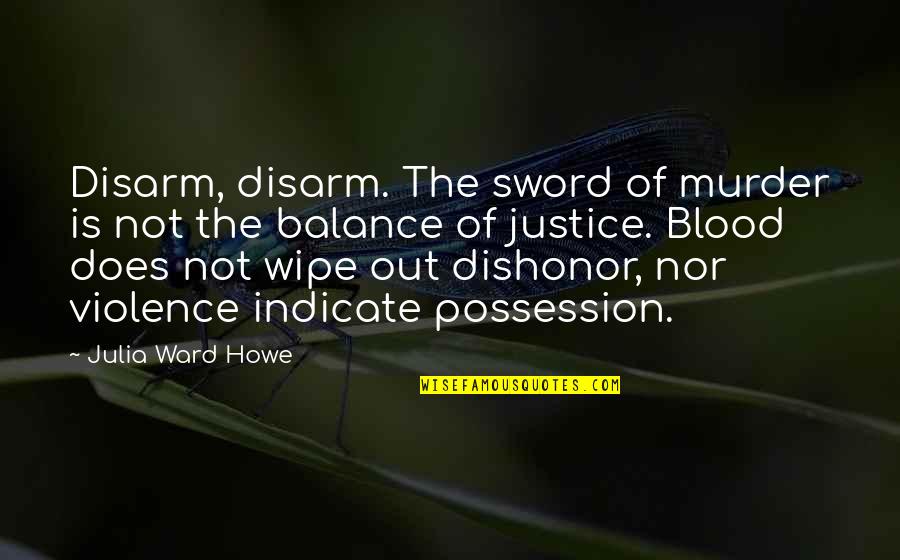 Wipe Out Quotes By Julia Ward Howe: Disarm, disarm. The sword of murder is not