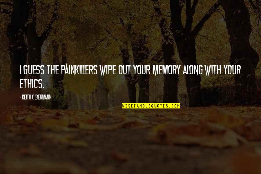 Wipe Out Quotes By Keith Olbermann: I guess the painkillers wipe out your memory